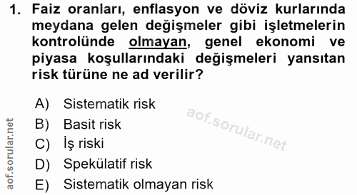 1. soru: Faiz oranları, enflasyon ve döviz kurlarında meydana gelen değişmeler gibi işletmelerin kontrolünde olmayan, genel ek…
