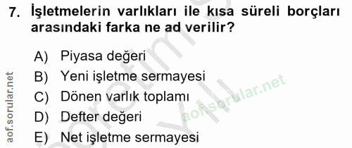 7. soru: İşletmelerin varlıkları ile kısa süreli borçları arasındaki farka ne ad verilir? A) Piyasa değeri B) Yeni işletme ser…