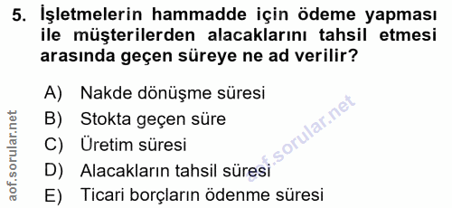 5. soru: İşletmelerin hammadde için ödeme yapması ile müşterilerden alacaklarını tahsil etmesi arasında geçen süreye ne ad ver…