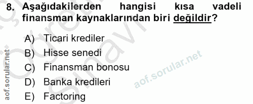 8. soru: Aşağıdakilerden hangisi KIsa vadeli finansman kaynaklarından biri değildir? A) Ticari krediler B) Hisse senedi C) Fin…
