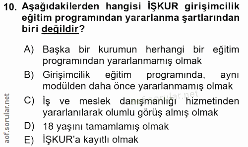 10. soru: Aşağıdakilerden hangisi İŞKUR girişimcilik eğitim programından yararlanma şartlarından biri değildir? A) Başka bir ku…