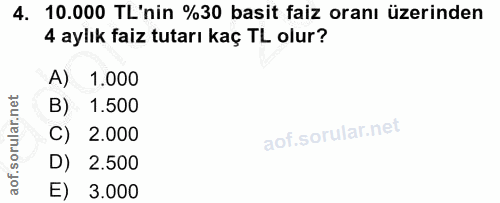 4. soru: 10.000 TL'nin %30 basit faiz oranı üzerinden 4 aylık faiz tutarı kaç TL olur? A) 1.000 B) 1.500 C) 2.000 D) 2.500 E)…