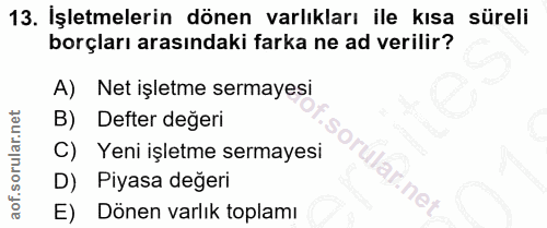 13. soru: İşletmelerin dönen varlıkları ile kısa süreli borçları arasındaki farka ne ad verilir? A) Net işletme sermayesi B) De…