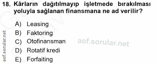 18. soru: Kârların dağıtılmayıp işletmede bırakılması yoluyla sağlanan finansmana ne ad verilir? A) Leasing B) Faktoring C) Oto…