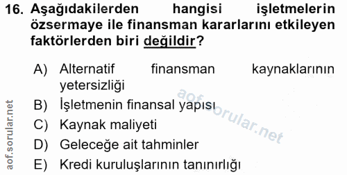 16. soru: Aşağıdakilerden hangisi işletmelerin özsermaye ile finansman kararlarını etkileyen faktörlerden biri değildir? A) Alt…