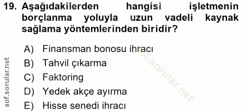 19. soru: Aşağıdakilerden hangisi işletmenin borçlanma yoluyla uzun vadeli kaynak sağlama yöntemlerinden biridir? A) Finansman…