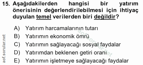 15. soru: Aşağıdakilerden hangisi bir yatırım önerisinin değerlendirilebilmesi için ihtiyaç duyulan temel verilerden biri değil…