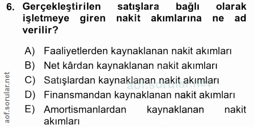 6. soru: Gerçekleştirilen satişlara bağlı olarak işletmeye giren nakit akımlarına ne ad verilir? A) Faaliyetlerden kaynaklanan…