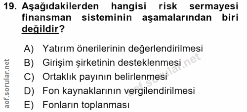 19. soru: Aşağıdakilerden hangisi risk sermayesi finansman sisteminin aşamalarından biri değildir? A) Yatırım önerilerinin değe…