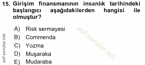 15. soru: Girişim finansmanının insanlık tarihindeki başlangıcı aşağıdakilerden hangisi ile olmuştur? A) Risk sermayesi B) Comm…