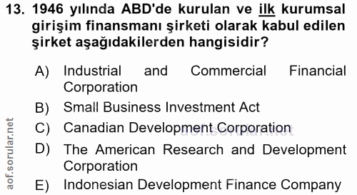 13. soru: 1946 yılında ABD'de kurulan ve ilk kurumsal girişim finansmanı şirketi olarak kabul edilen şirket aşağıdakilerden han…