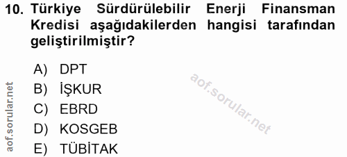 10. soru: Türkiye Sürdürülebilir Enerji Finansman Kredisi aşağıdakilerden hangisi tarafından geliştirilmiştir? A) DPT B) IŞKUR…
