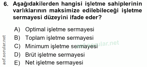 6. soru: Aşağıdakilerden hangisi işletme sahiplerinin varlıklarının maksimize edilebileceği işletme sermayesi düzeyini ifade e…