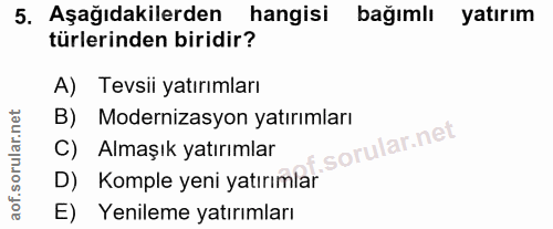 5. soru: Aşağıdakilerden hangisi bağımlı yatırım türlerinden biridir? A) Tevsii yatırımları B) Modernizasyon yatırımları i C)…