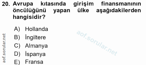 20. soru: Avrupa kıtasında girişim finansmanının öncülüğünü yapan ülke aşağıdakilerden hangisidir? A) Hollanda B) Ingiltere C)…