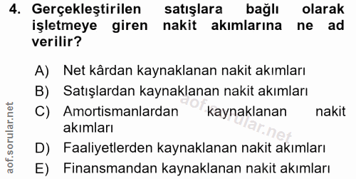 4. soru: Gerçekleştirilen satışlara bağlı olarak işletmeye giren nakit akımlarına ne ad verilir? A) Net kârdan kaynaklanan nak…
