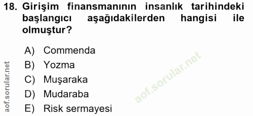 18. soru: Girişim finansmanının insanlık tarihindeki başlangıcı aşağıdakilerden hangisi ile olmuştur? A) Commenda B) Yozma C) M…