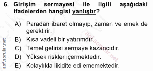 6. soru: Girişim sermayesi ile ilgili aşağıdaki ifadelerden hangisi yanlıştır? A) Paradan ibaret olmayıp, zaman ve emek de ger…