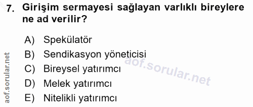 7. soru: Girişim sermayesi sağlayan varlıklı bireylere ne ad verilir? A) Spekülatör B) Sendikasyon yöneticisi C) Bireysel yatı…