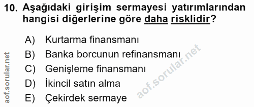 10. soru: Aşağıdaki girişim sermayesi yatırımlarından hangisi diğerlerine göre daha risklidir? A) Kurtarma finansmanı B) Banka…
