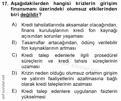 17. soru: Aşağıdakilerden hangisi krizlerin girişim finansmanı üzerindeki olumsuz etkilerinden biri değildir? A) Kredi tahsilat…