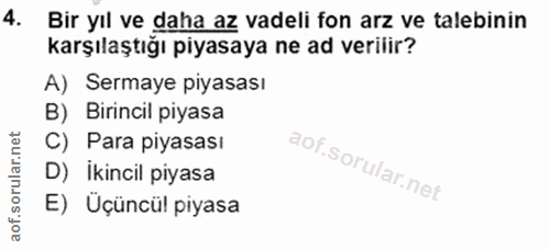 4. soru: Bir yıl ve daha az vadeli fon arz ve talebinin karşılaştığı piyasaya ne ad verilir? A) Sermaye piyasası B) Birincil p…