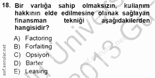 18. soru: Bir varlığa sahip olmaksızın, kulianım hakkının elde edilmesine olanak sağlayan finansman tekniği aşağıdakilerden han…