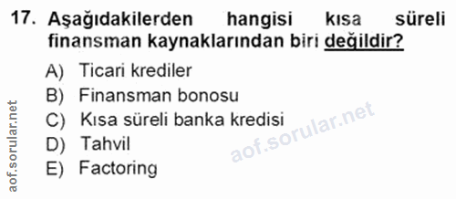 17. soru: Aşağıdakilerden hangisi kısa süreli finansman kaynaklarından biri değildir? A) Ticari krediler B) Finansman bonosu C)…