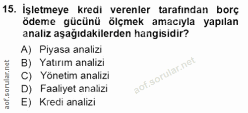15. soru: İşletmeye kredi verenler tarafindan borç ödeme gücünü ölçmek amacıyla yapılan analiz aşağıdakilerden hangisidir? A) P…