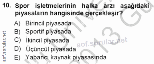10. soru: Spor işletmelerinin halka arzı aşağıdaki piyasaların hangisinde gerçekleşir? A) Birincil piyasada B) Sportif piyasada…