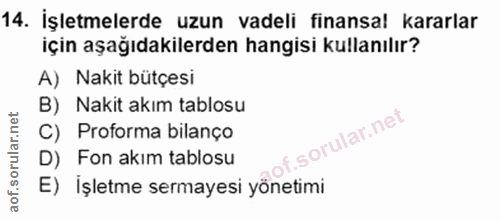 14. soru: İşletmelerde uzun vadeli finansal kararlar için aşağıdakilerden hangisi kullanılır? A) Nakit bütçesi B) Nakit akım ta…