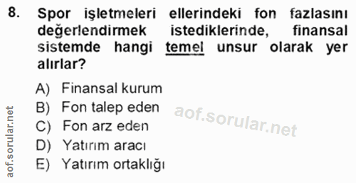 8. soru: Spor işletmeleri ellerindeki fon fazlasını değerlendirmek istediklerinde, finansal sistemde hangi temel unsur olarak…