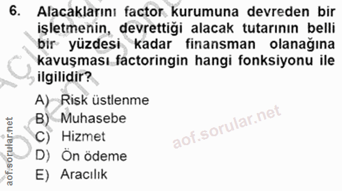 6. soru: Alacaklarını factor kurumuna devreden bir işletmenin, devrettigi alacak tutarının belli bir yüzdesi kadar finansman o…