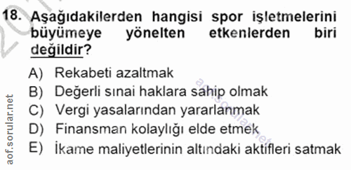 18. soru: Aşağıdakilerden hangisi spor işletmelerini büyümeye yönelten etkenlerden biri değildir? A) Rekabeti azaltmak B) Değer…