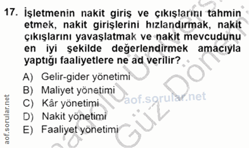 17. soru: İşletmenin nakit giriş ve çıkışlarını tahmin etmek, nakit girişlerini hızlandırmak, nakit çıkışlarını yavaşlatmak ve…