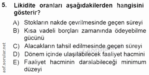 5. soru: Likidite oranları aşağıdakilerden hangisini gösterir? A) Stokların nakde çevrilmesinde geçen süreyi B) Kısa vadeli bo…