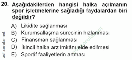 20. soru: Aşağıdakilerden hangisi halka açılmanın spor işletmelerine sağladığı faydalardan biri değildir? A) Likidite saglanmas…