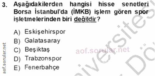 3. soru: Aşağıdakilerden hangisi hisse senetleri Borsa İstanbul'da (İMKB) işlem gören spor işletmelerinden biri değildir? A) E…