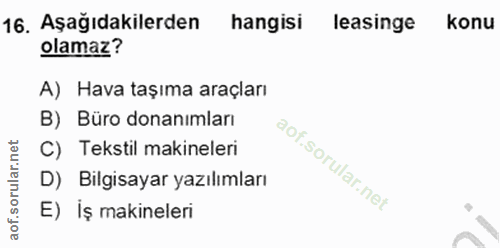 16. soru: Aşağıdakilerden hangisi leasinge konu olamaz? A) Hava taşıma araçları B) Büro donanımları C) Tekstil makineleri D) Bi…