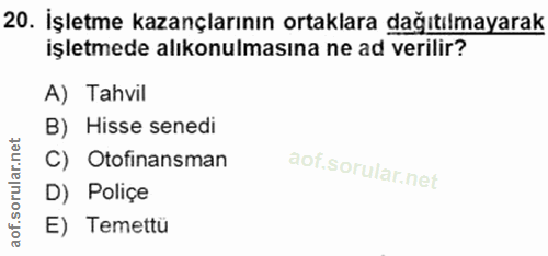 20. soru: İşletme kazançlarının ortaklara dağıtılmayarak işletmede alıkonulmasına ne ad verilir? A) Tahvil B) Hisse senedi C) O…