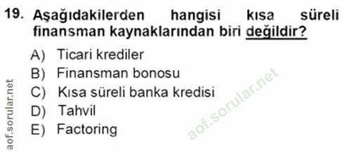 19. soru: Aşağıdakilerden hangisi kısa süreli finansman kaynaklarından biri değildir? A) Ticari krediler B) Finansman bonosu C)…