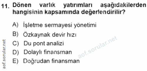 11. soru: Dönen varlik yatırımları aşağıdakilerden hangisinin kapsamında değerlendirilir? A) İşletme sermayesi yönetimi B) Özka…