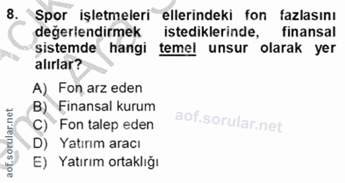 8. soru: Spor işletmeleri ellerindeki fon fazlasını değerlendirmek istediklerinde, finansal sistemde hangi temel unsur olarak…