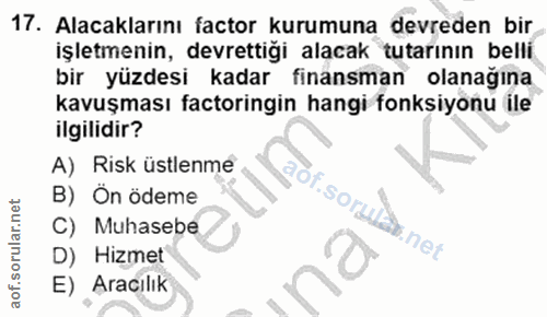 17. soru: Alacaklarını factor kurumuna devreden bir işletmenin, devrettigi alacak tutarının belli bir yüzdesi kadar finansman o…