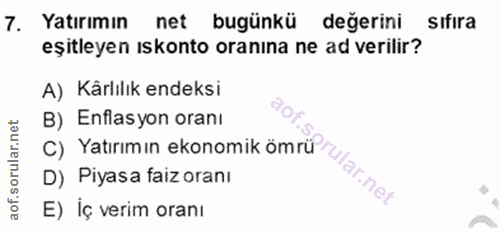 7. soru: Yatırimin net bugünkü değerini sıfıra eşitleyen ıskonto oranına ne ad verilir? A) Kärlılık endeksi c) Yatırımın ekono…