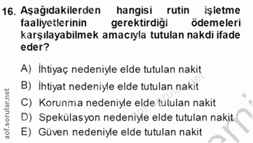 16. soru: Aşağıdakilerden hangisi rutin işletme faaliyetlerinin gerektirdigi ödemeleri karşılayabilmek amacıyla tutulan nakdi i…