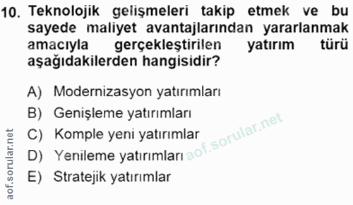 10. soru: Teknolojik gelişmeleri takip etmek ve bu sayede maliyet avantajlarından yararlanmak amacıyla gerçekleştirilen yatırım…