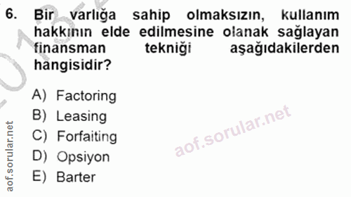 6. soru: Bir varlığa sahip olmaksızın, kullanım hakkının elde edilmesine olanak sağlayan finansman teknigi aşağıdakilerden han…