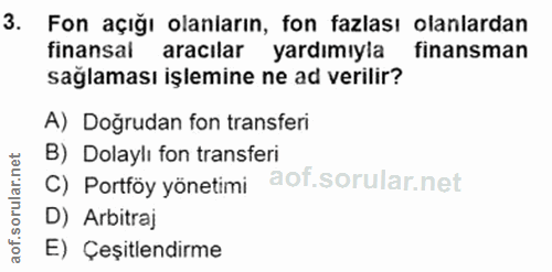 3. soru: Fon açığı olanların, fon fazlası olanlardan finansal aracılar yardımıyia finansman sağlaması işlemine ne ad verilir?…