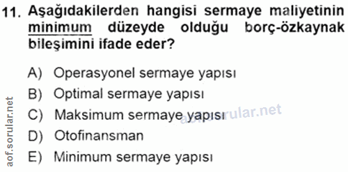 11. soru: Aşağıdakilerden hangisi sermaye maliyetinin minimum düzeyde olduğu borç-özkaynak bileşimini ifade eder? A) Operasyone…